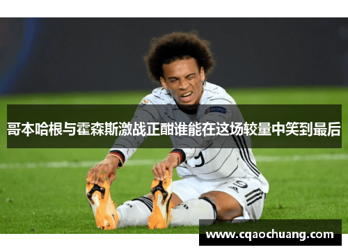 哥本哈根与霍森斯激战正酣谁能在这场较量中笑到最后