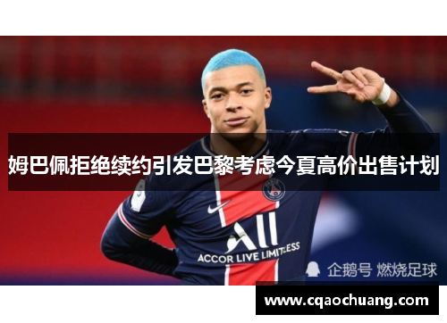 姆巴佩拒绝续约引发巴黎考虑今夏高价出售计划