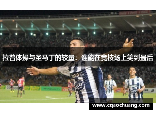 拉普体操与圣马丁的较量：谁能在竞技场上笑到最后