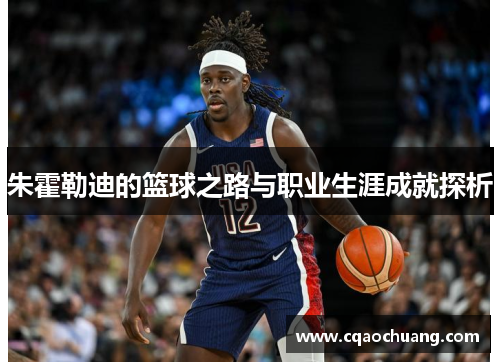 朱霍勒迪的篮球之路与职业生涯成就探析