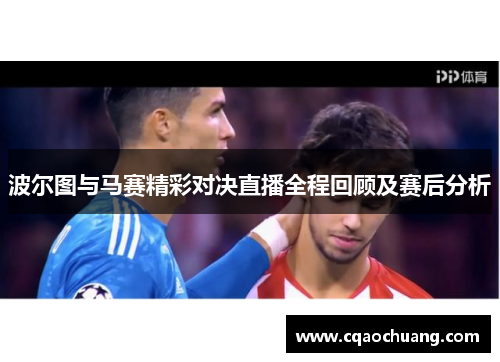 波尔图与马赛精彩对决直播全程回顾及赛后分析
