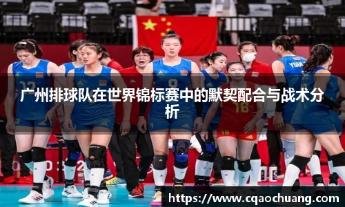 广州排球队在世界锦标赛中的默契配合与战术分析